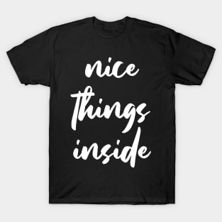 NICE THINGS INSIDE slogan Quote funny gift idea T-Shirt